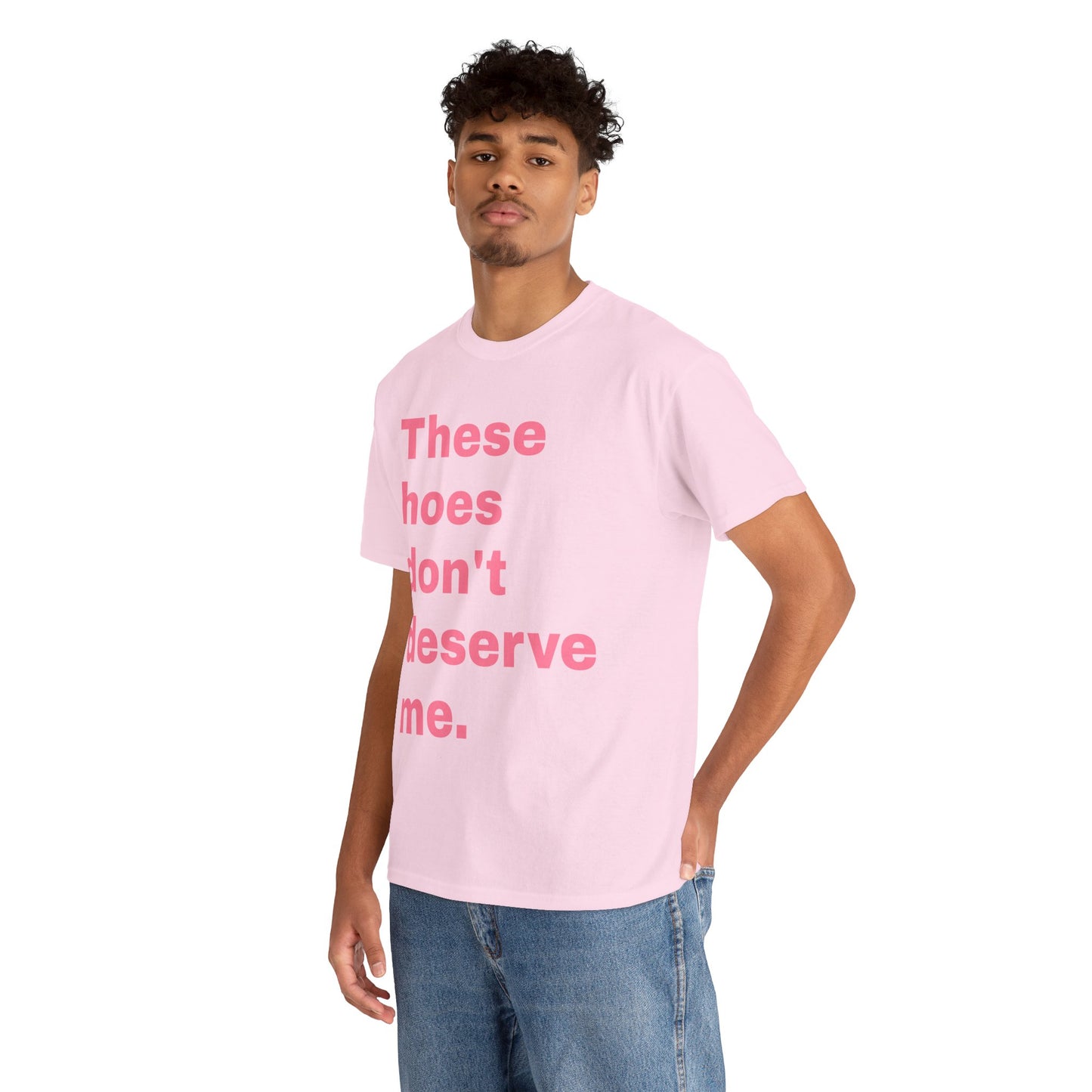 “These Hoes Don't Deserve Me” Tee