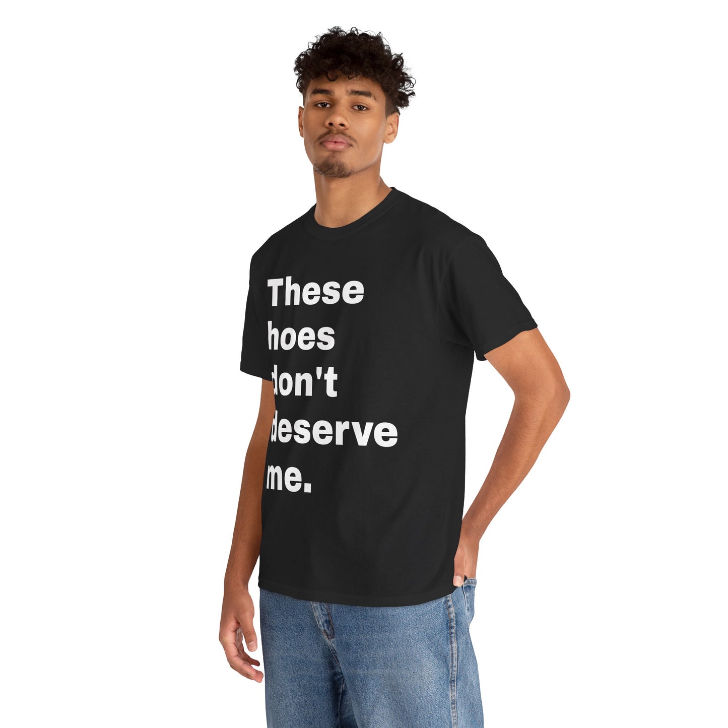 “These Hoes Don't Deserve Me” Tee