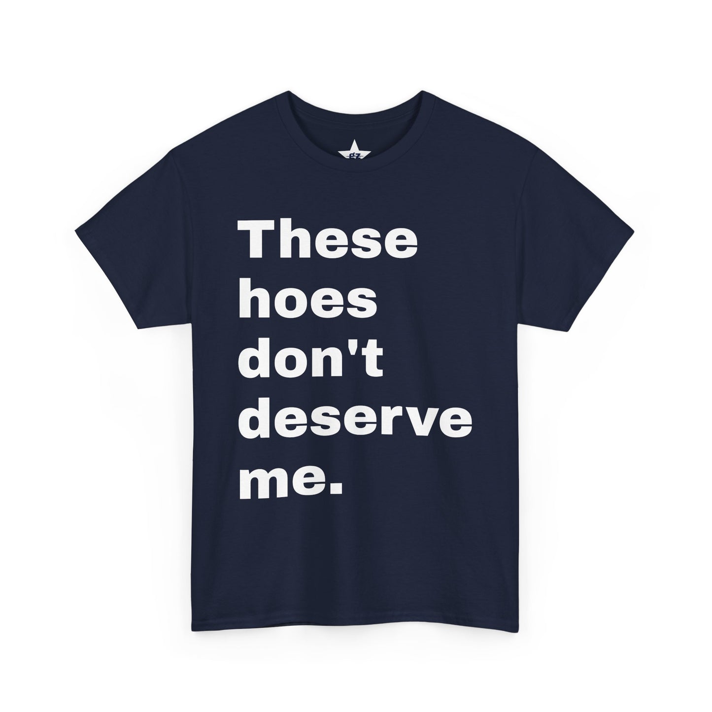 “These Hoes Don't Deserve Me” Tee